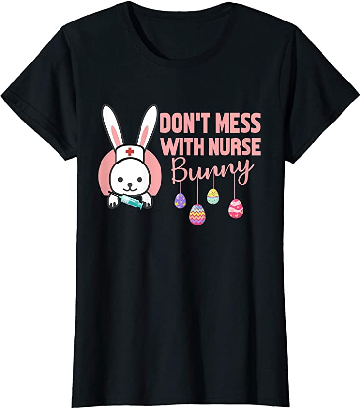 Don’t Mess With Nurse Bunny Happy Easter Day With Nurse T-Shirt