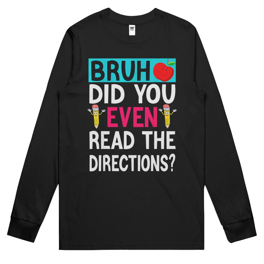 Bruh. Did You Even Read The Directions Teacher Saying Gifts Long Sleeve T Shirts