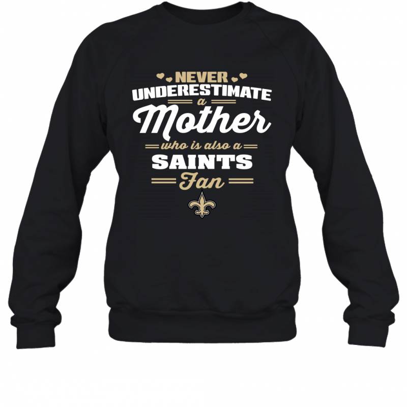 Never Underestimate Mother Who Is Also A New Orleans Saints Fan Mother’s day gift Sweatshirt