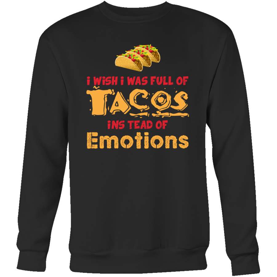 Taco mexican i wish i was a full of instead of emotions Sweatshirt Funny T Shirt – TL00595SW