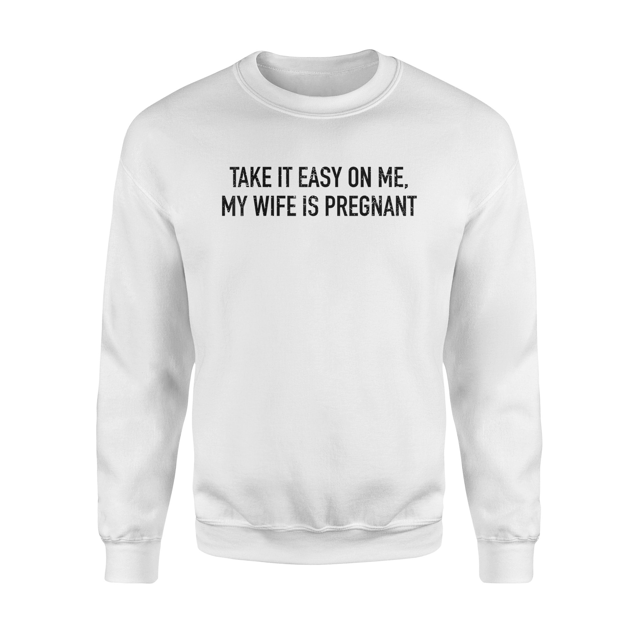 Take It Easy On Me My Wife is Pregnant Shirt New Dad Reveal – Standard Crew Neck Sweatshirt