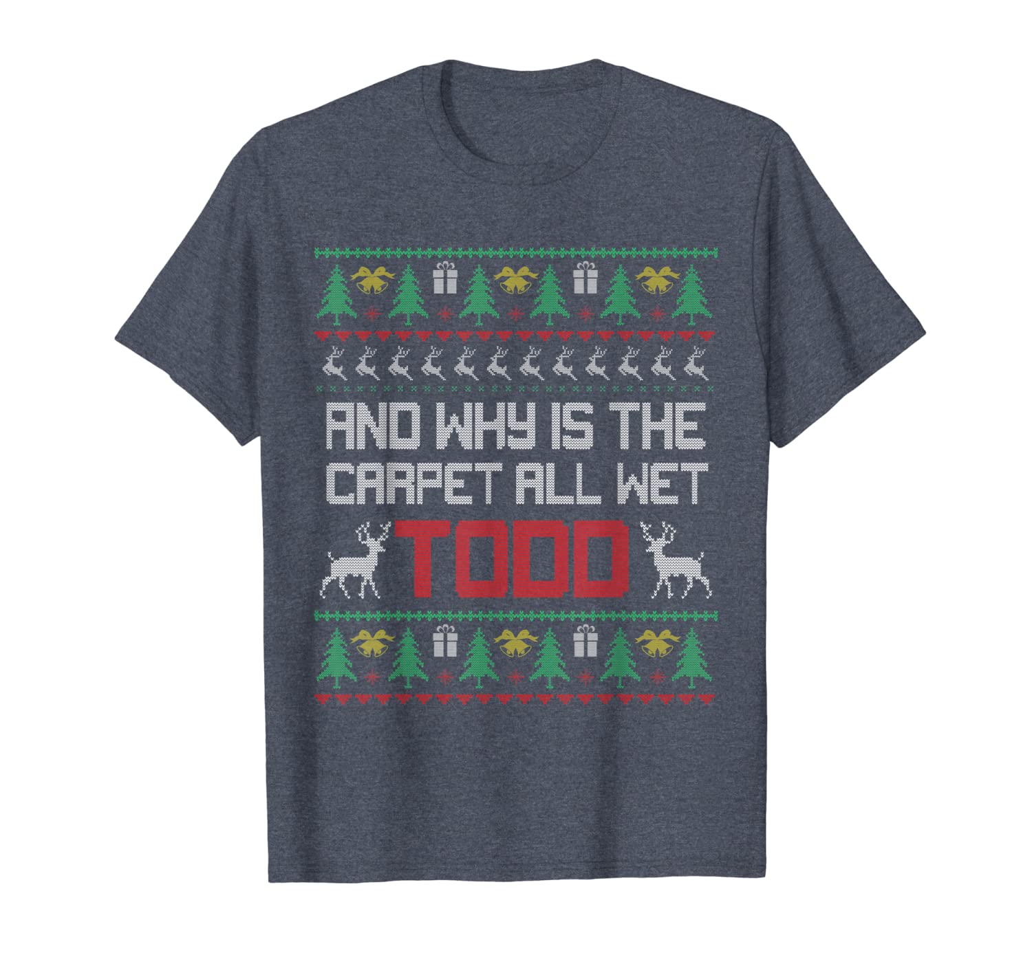 Why Is The Carpet All Wet Christmas Ugly Sweater Funny Gift T Shirt