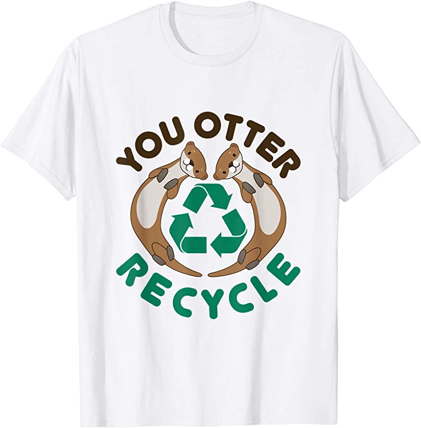 Recycling Earth Day Environment Animal You Otter Recycle T-Shirt