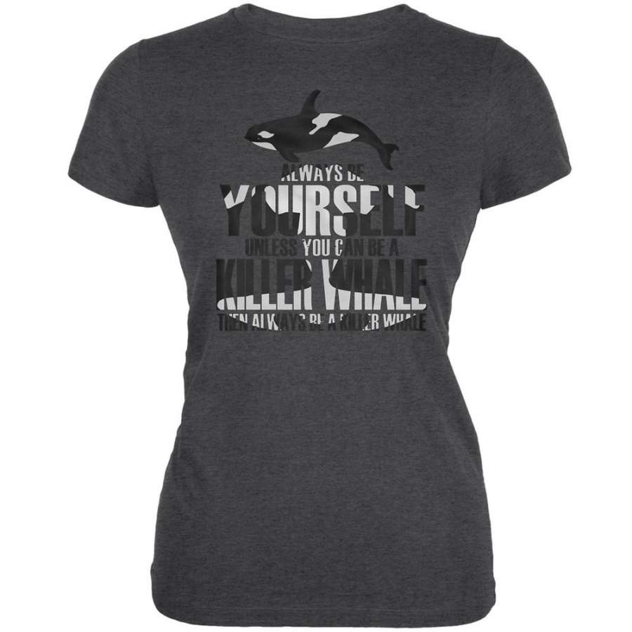 Always be Yourself Killer Whale Dark Grey Heather Juniors Soft T-Shirt