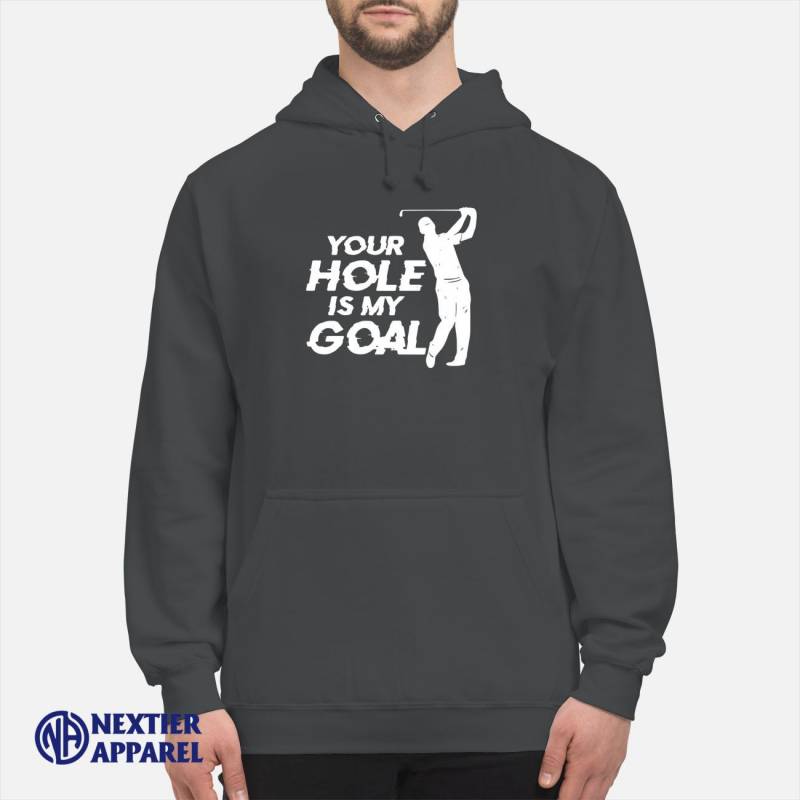 Your Hole Is My Goal Shirt Unisex Hoodie