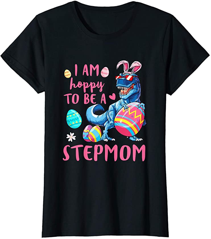 Womens I Am Hoppy To Be A Stepmom Dinosaur T Rex Egg Easter T-Shirt