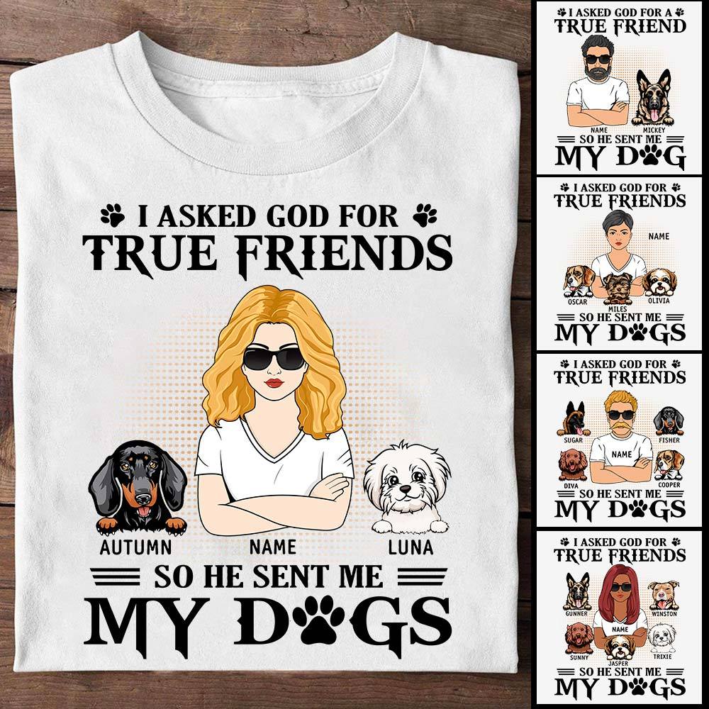 I Asked God For True Friends So He Sent Me My Dogs Woman With Dog Shirt Funny Dog Mom Shirt Gift For Dog Lover