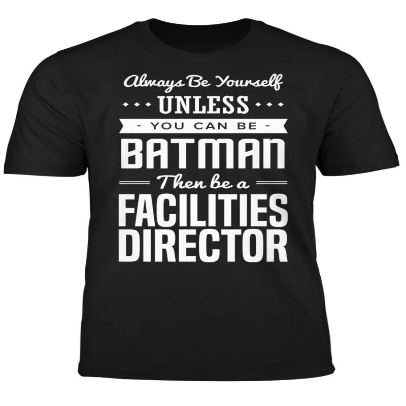 You Can Be A Batman Then Be A Facilities Director Tshirt