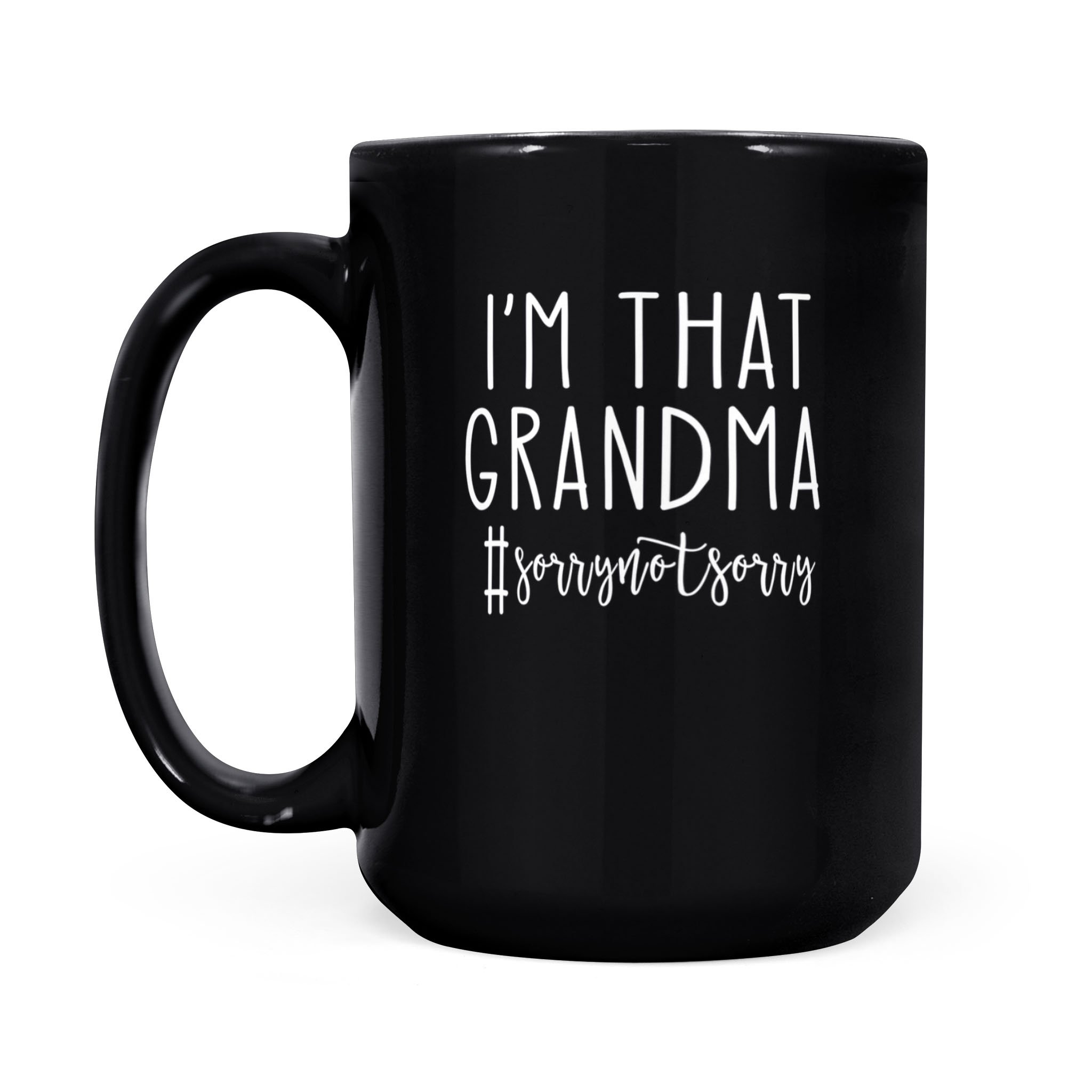 I’m That Grandma Sorry Not Sorry Funny Mug #sorrynotsorry Mug – Black Mug