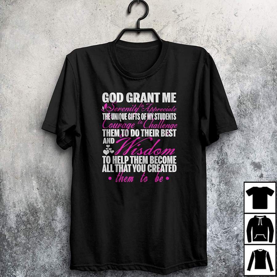 God Grant Me Serenity To Appreciate The Unique Gifts Of My Student Courage To Challenge Them To Help Them Become All That You Created Them To Be Teacher Prayers TShirt Long TShirt Sweatshirt Hoodie