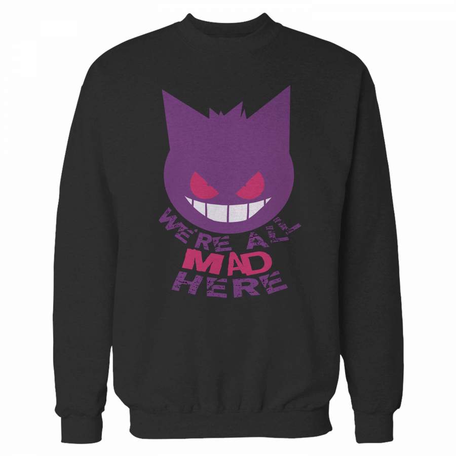 Gengar Pokemon Were All Mad Here Sweatshirt