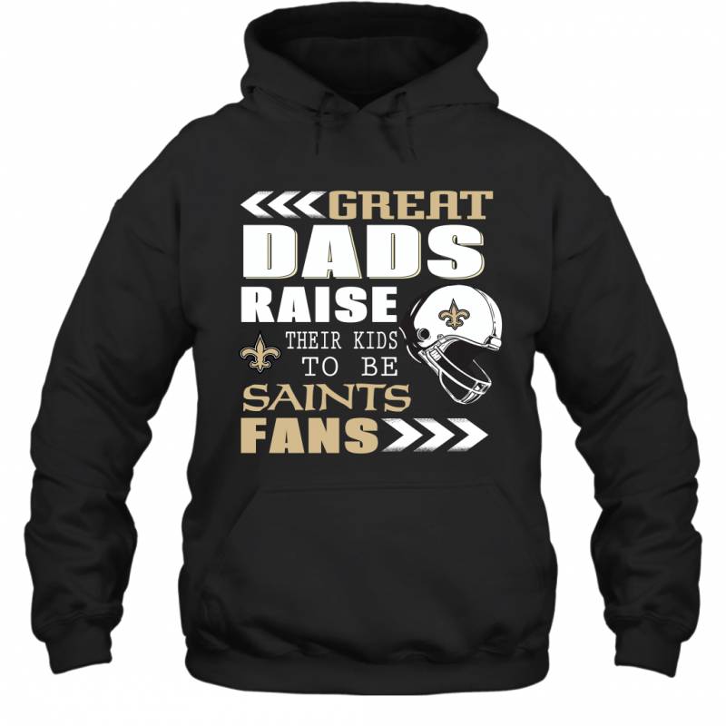 Great Dads Raise Their Kids To Be New Orleans Saints Fans Fathers Day Gift Hoodie