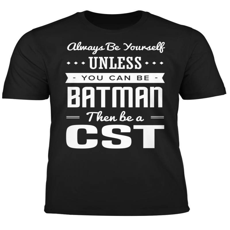 You Can Be A Batman Then Be A CST Tshirt