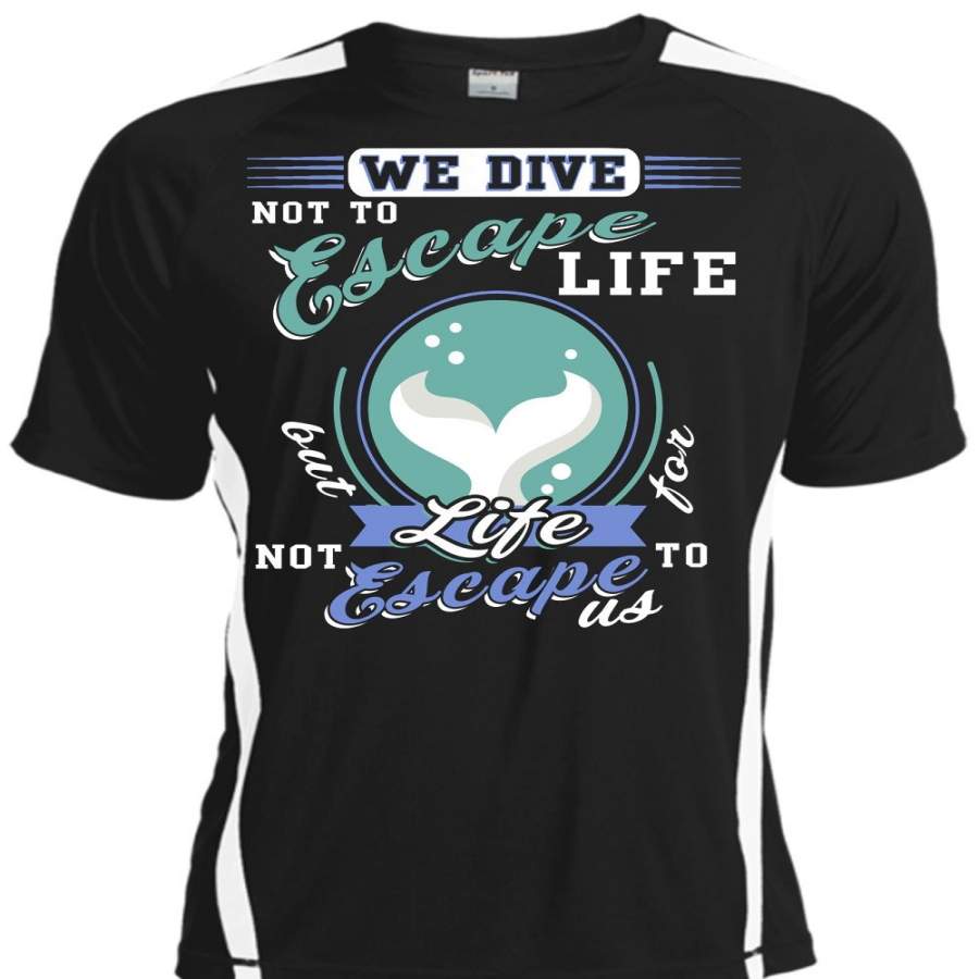 We Dive Not To Escape Life T Shirt, Being A Diver T Shirt, Cool Shirt