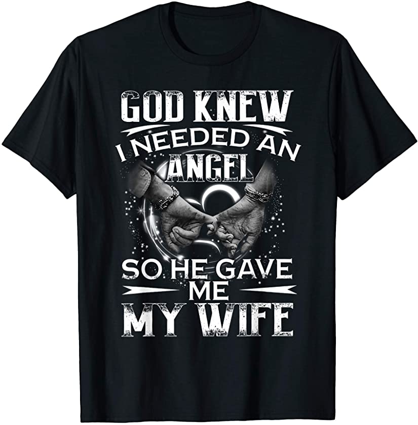 God Knew I Needed An Angel So He Gave Me My Wife Valentine T-Shirt