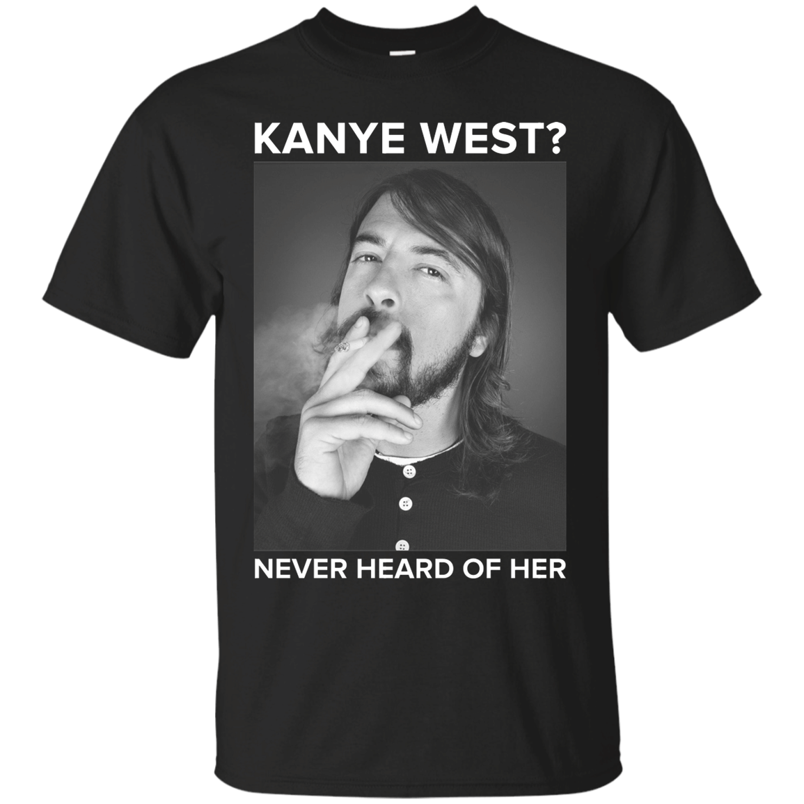 David Grohl Kanye west never heard of her shirt