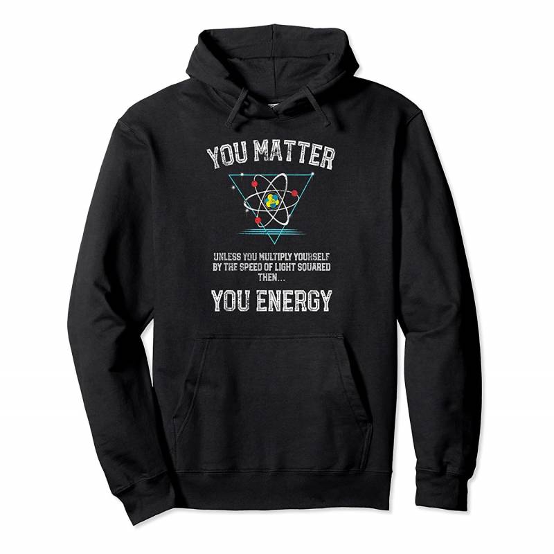 You Matter You Energy Funny Science Geek Nerd Pullover Hoodie, T-Shirt, Sweatshirt