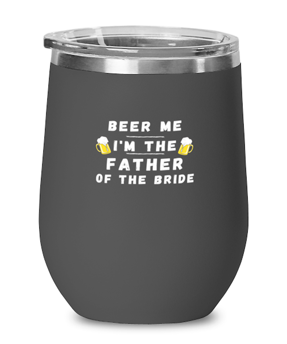 Wine Tumbler Stainless Steel Insulated  Funny Beer Me I’M The Father Of The Bride Wedding Sarcasm