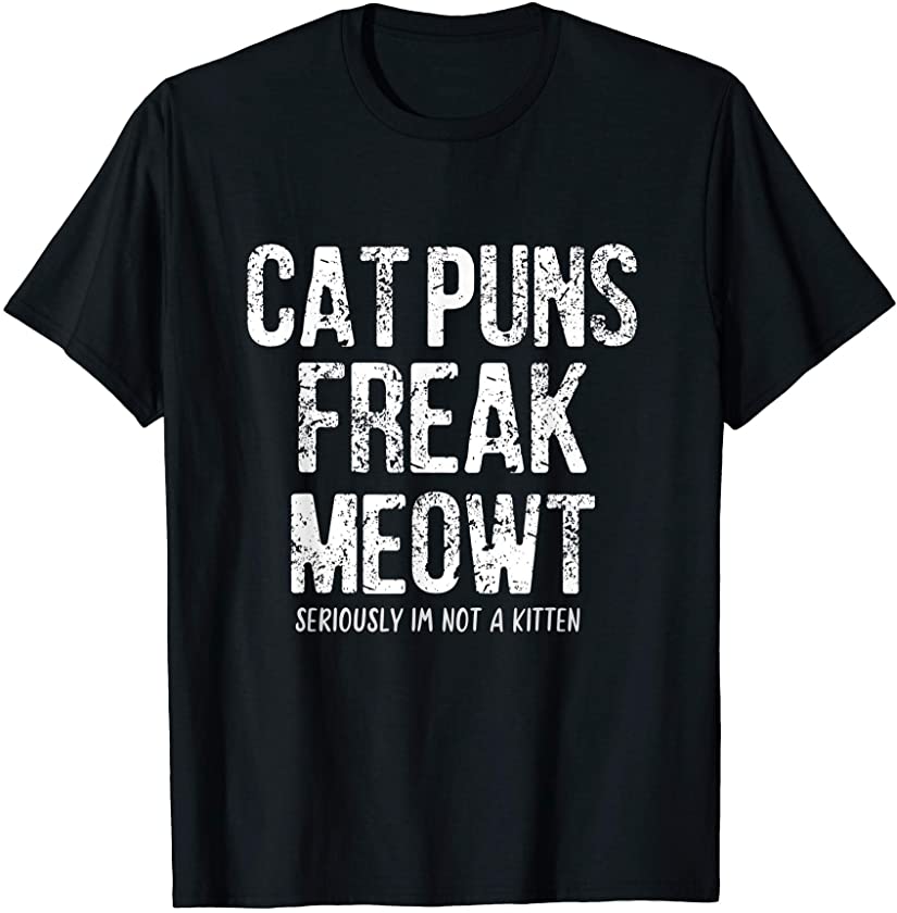 Cat Puns Freak Meowt I’m Not A Kitten – Funny Cat Lover Gift T-Shirt