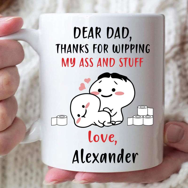 Dear Dad Thanks For Wipping My Ass And Stuff Mug, Father’S Day Mug, Personalized Mug