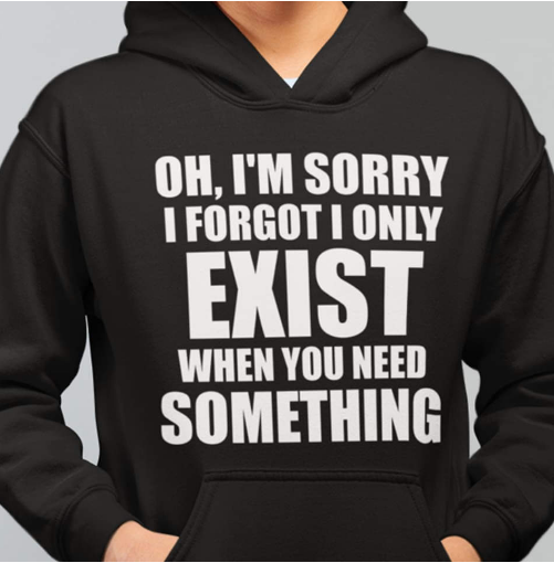 I Am Sorry I Forgot I Only Exist When You Need Something Gift Standard Hoodie