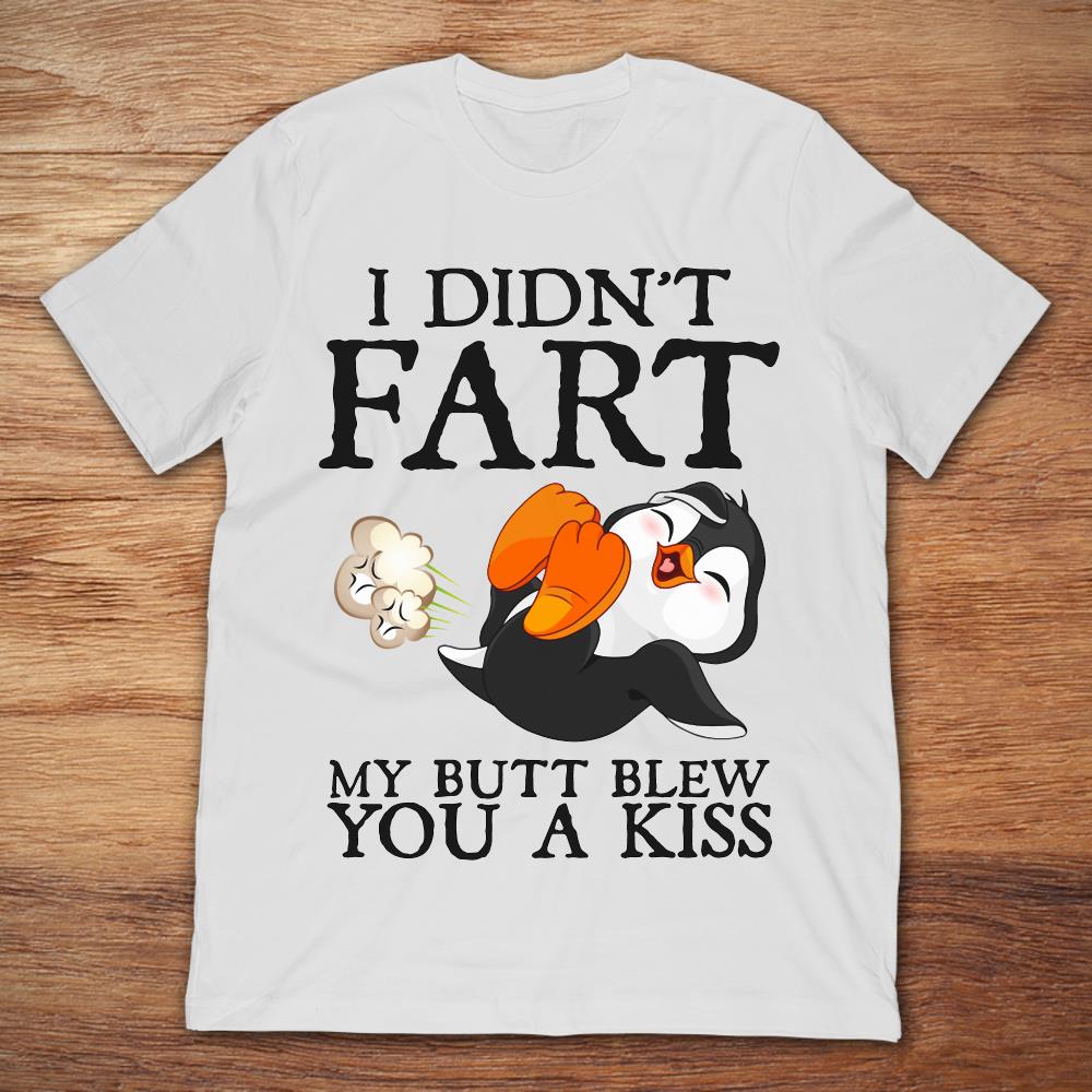 Funny Penguin I Didnt Fart My Butt Blew You A Kiss Unisex T-Shirt Size Up To 5Xl