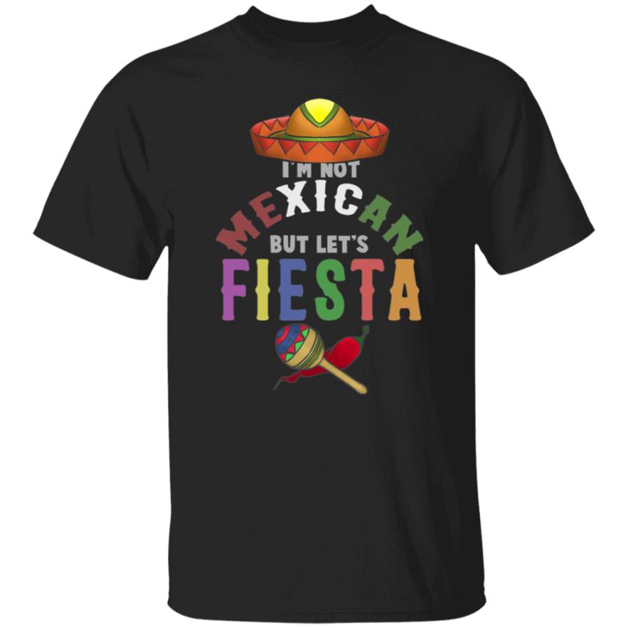 I’m Not Mexican But Let’s Fiesta Cinco De Mayo Shirt