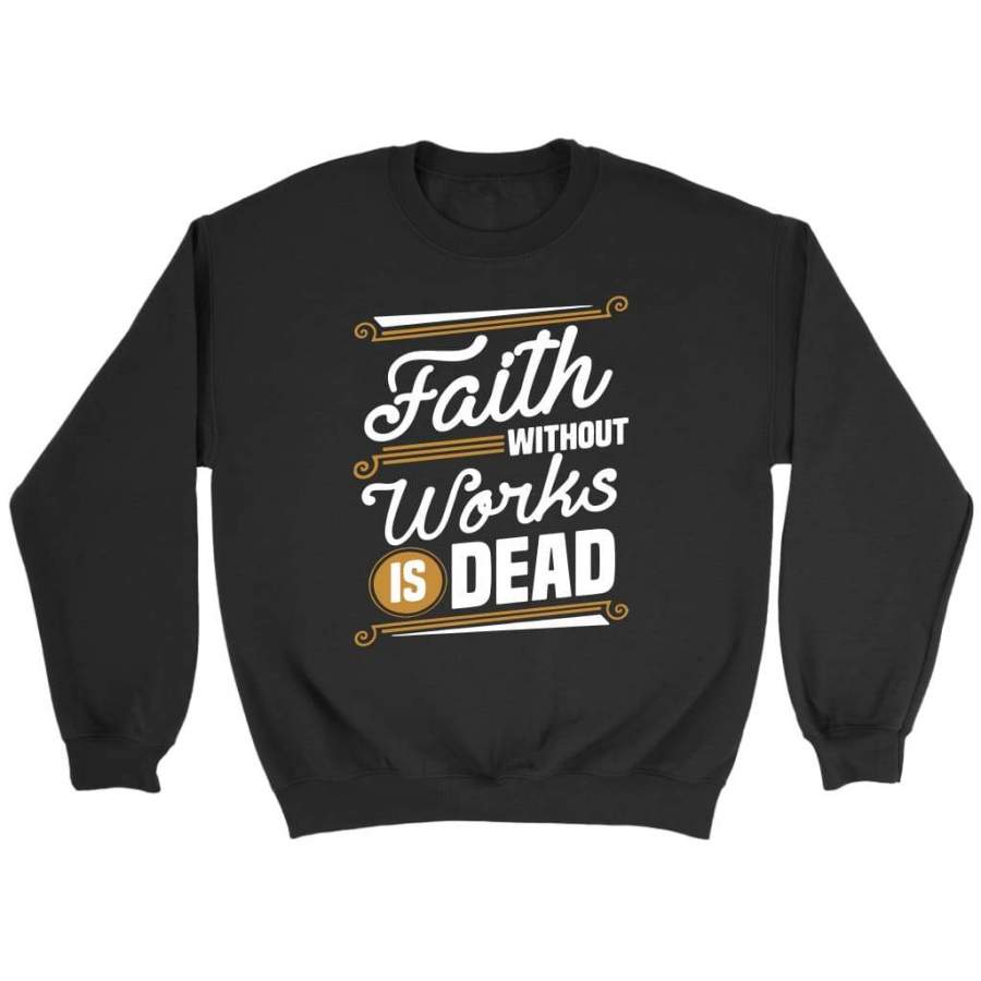 Faith without works is dead sweatshirt | Faith sweatshirt