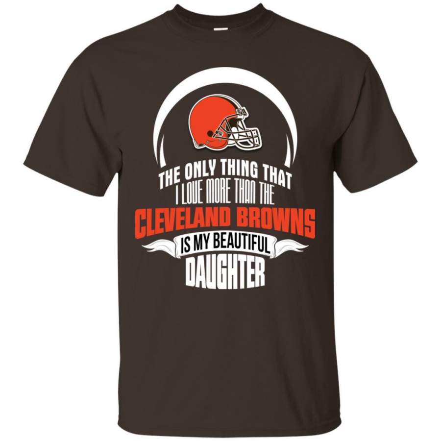 The Only Thing Dad Loves His Daughter Fan Cleveland Browns T Shirt