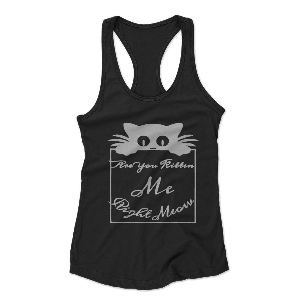 Are You Kitten Me Right Meow Lee Woman’s Racerback Tank Top