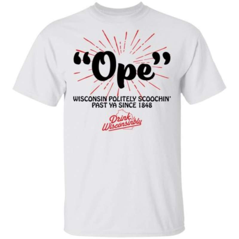 Ope Wisconsin politely scooch past ya since 1848 shirt