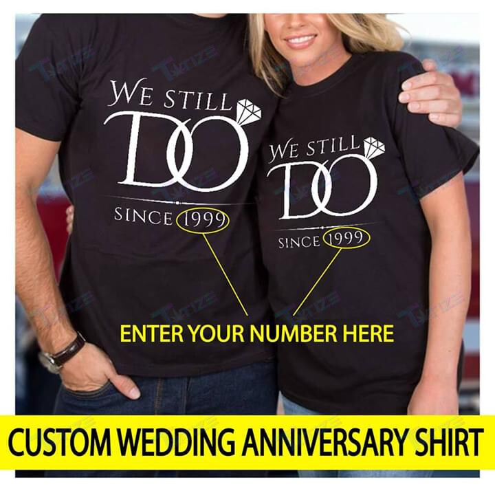 Couple Shirts Personalized Year We Still Do Matching Couple, Valentine 2022 Gifts Graphic Unisex T Shirt, Sweatshirt, Hoodie Size S – 5Xl