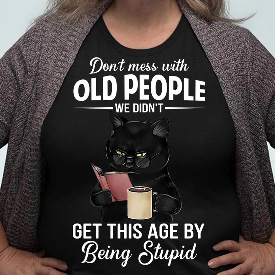 Black Cat Don’T Mess With Old People We Didn’T Get This Age By Being Stupid Gift Standard/Premium T-Shirt