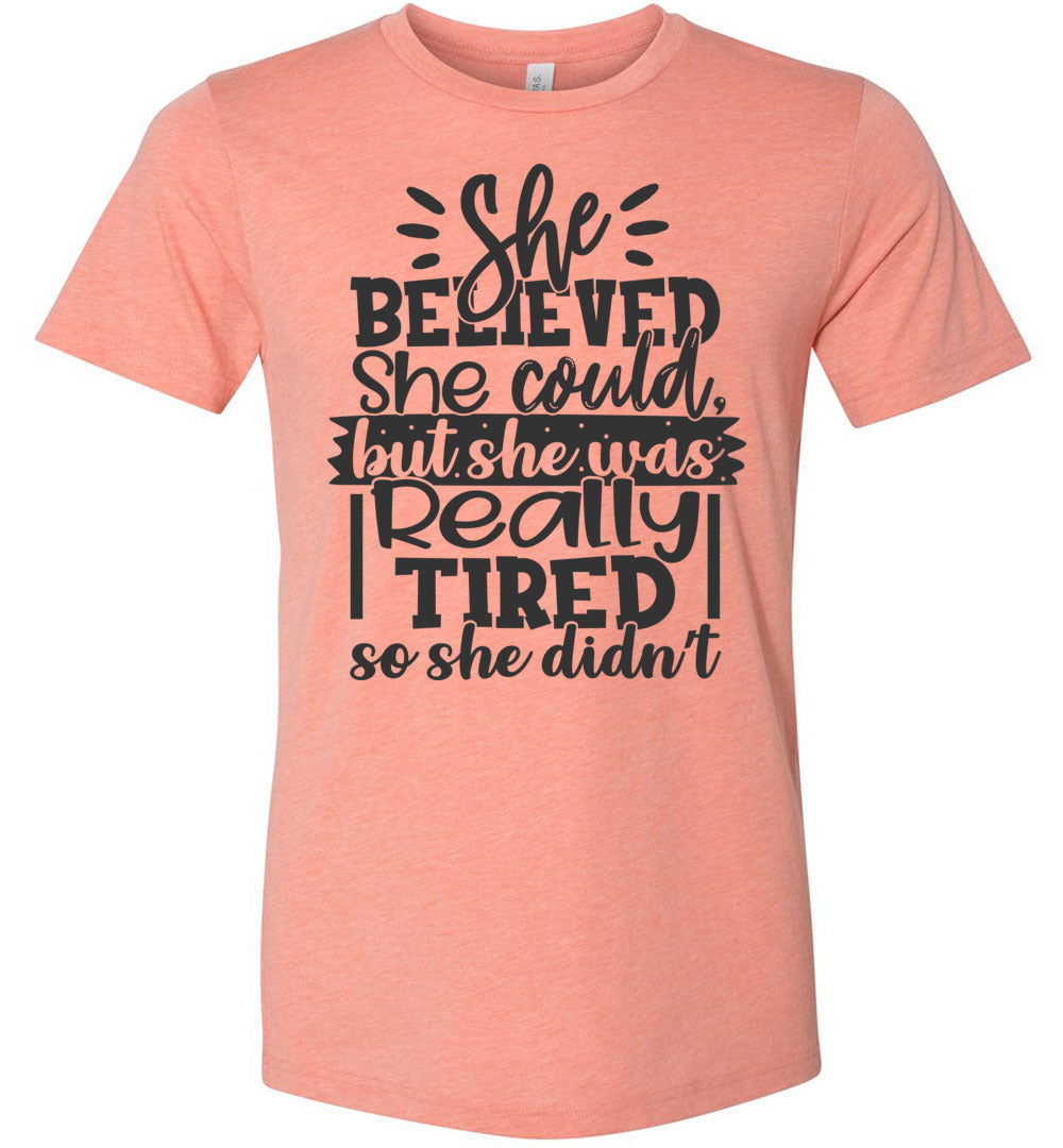 She Believed But She Was Really Tired Sarcastic Funny T Shirts