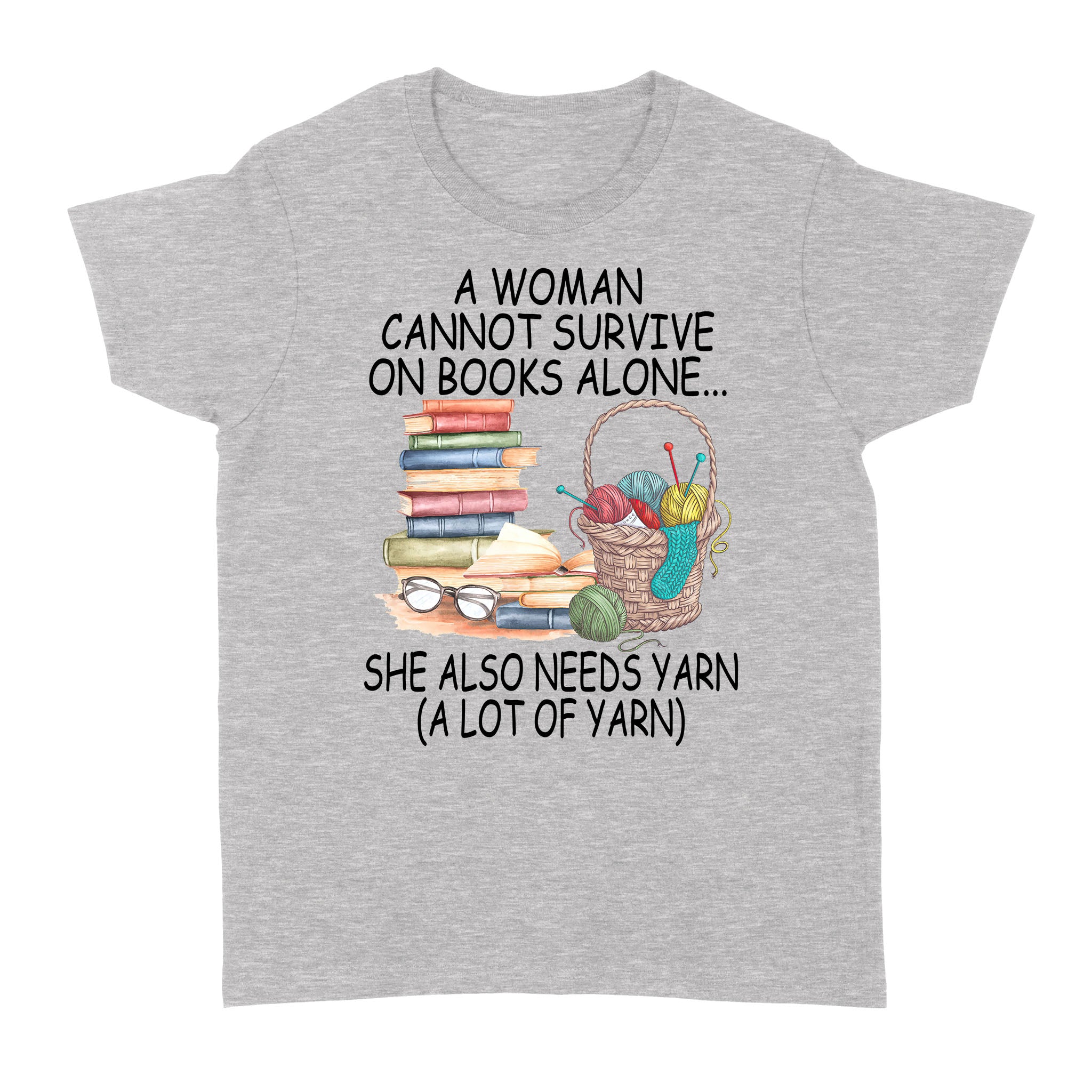 A Woman Cannot Survive On Books Alone She Also Needs Yarn A Lot Of Yarn – Standard Women’s T-shirt