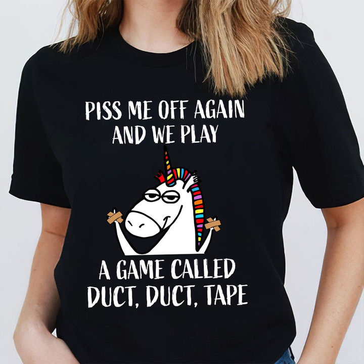 Funny Unicorn Piss Me Off Again We Play A Game Called Duct Duct Tape Gift Standard/Premium T-Shirt