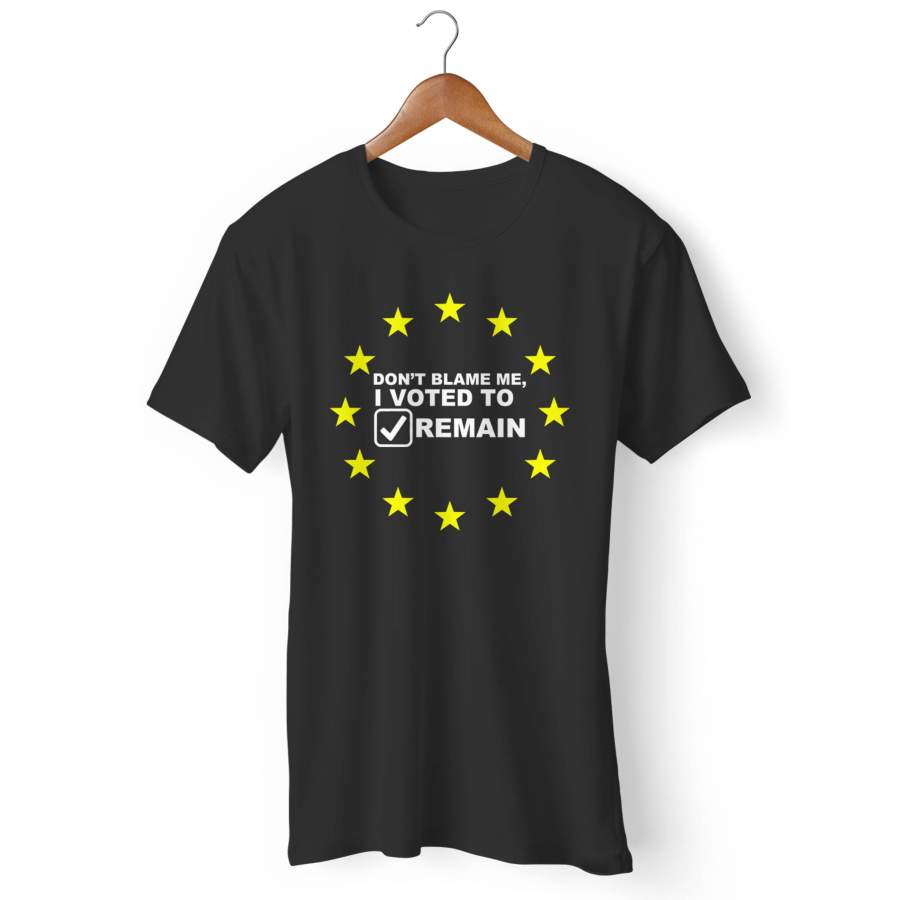 Don’t Blame Me I Voted To Remain Man’s T-Shirt