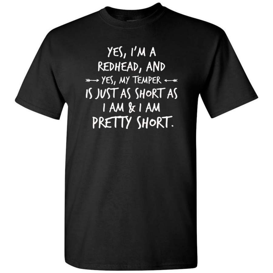 Yes I’m A Redhead My Temper Is Just As Short As I Am Pretty Short T Shirt