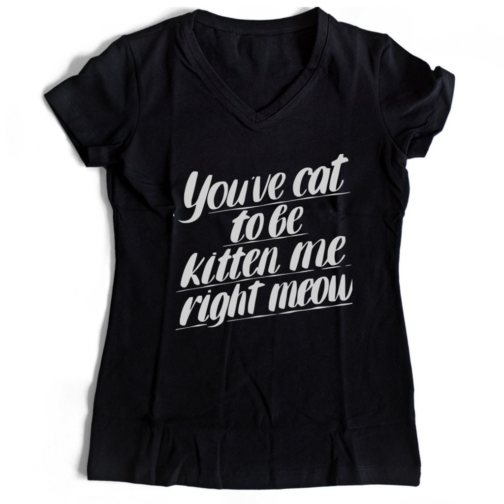 You Ve Cat To Be Kitten Me Right Moew Kill Women’s V-Neck Tee T-Shirt