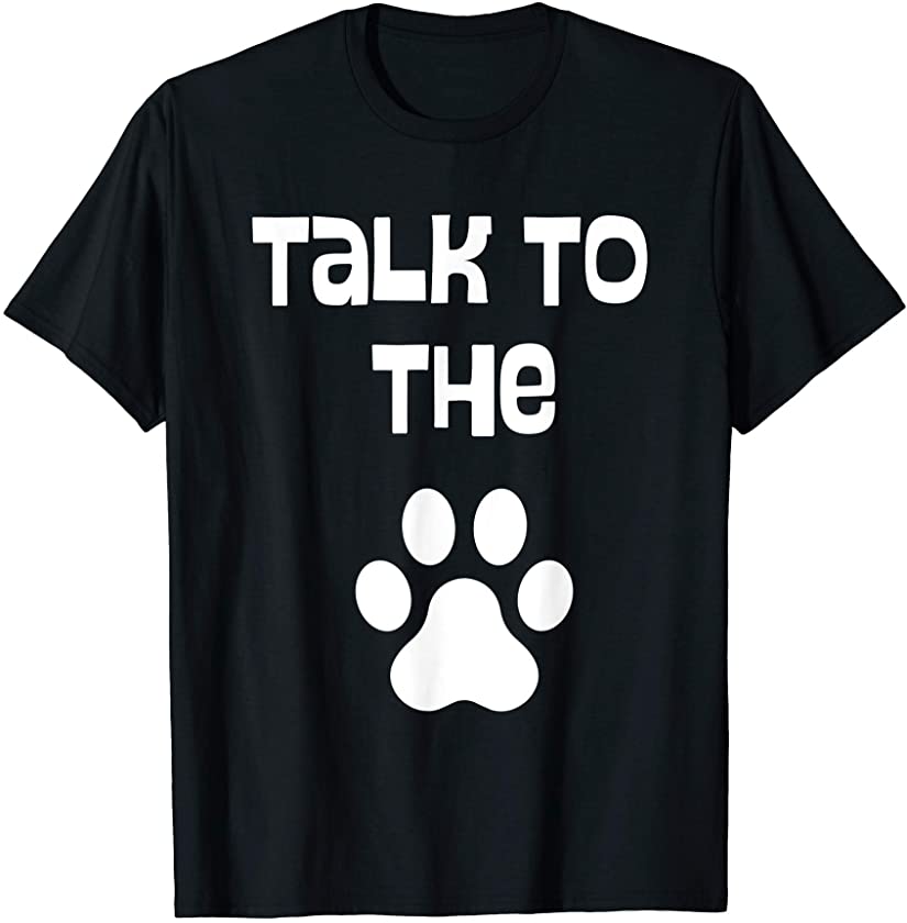 Animal Dog Cat Puppy Kitten Pet Lover Humor Talk to the Paw T-Shirt