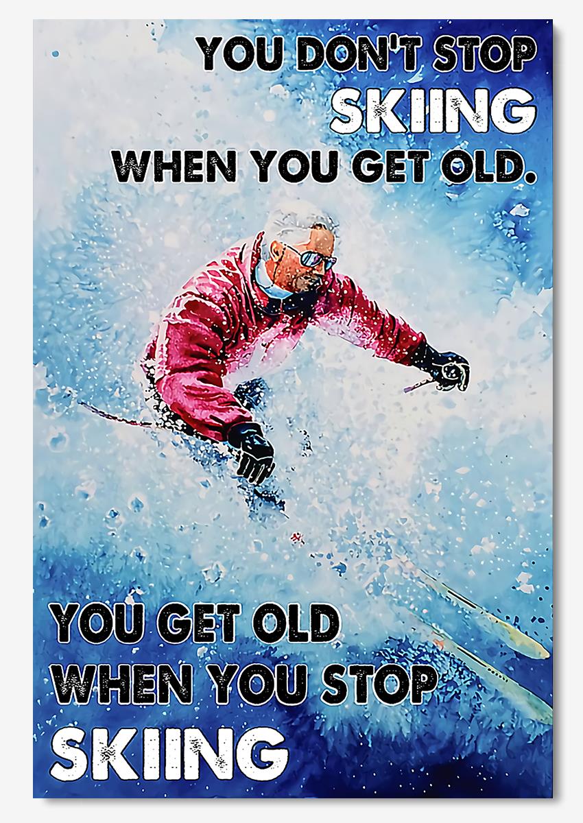 You Dont Stop Skiing When You Get Old You Get Old When You Stop Skiing For Old Skier Birthday Gift Home Decor Poster