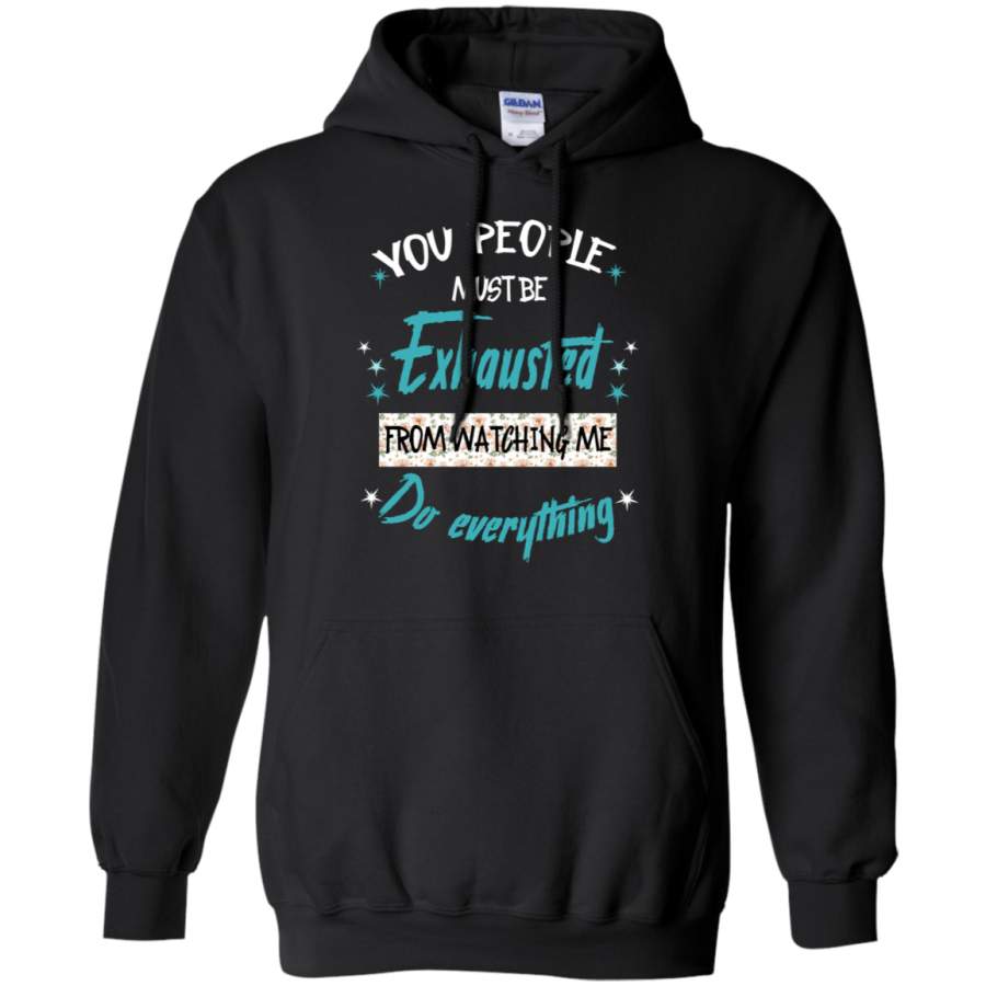 You People Must Be Exhausted From Watching Me Do Everything G185 Gildan Pullover Hoodie 8 oz.