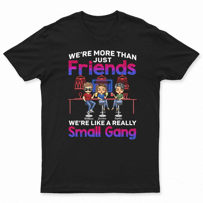 We Are More Than Friends We Are Like A Really Small Gang Best Friends – Bestie Bff Gift – Personalized Custom T Shirt