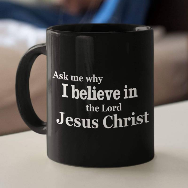 Ask me why I believe in the Lord Jesus Christ coffee mug