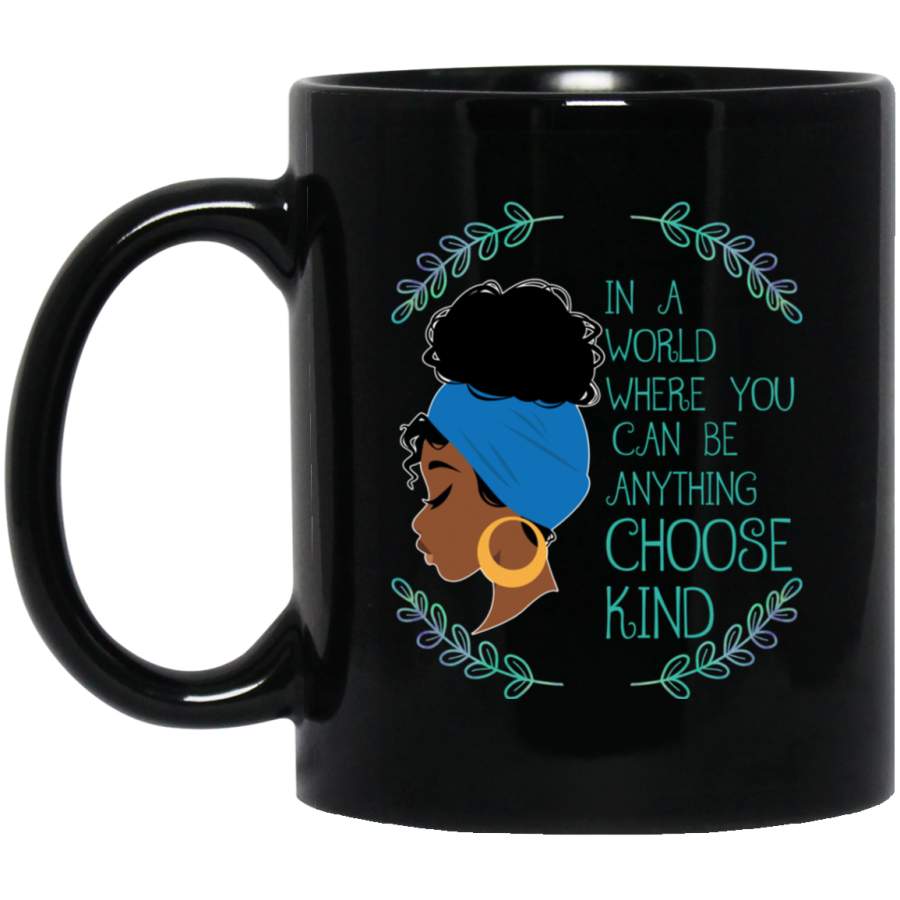 African American Coffee Mug Black Girl In A World Where You Can Be Anything Choose Kind 11oz – 15oz Black Mug