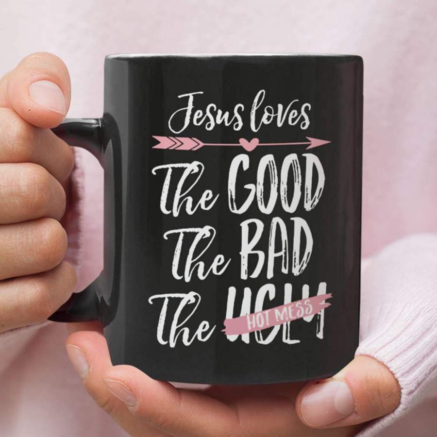 Jesus loves the good the bad the hot mess coffee mug