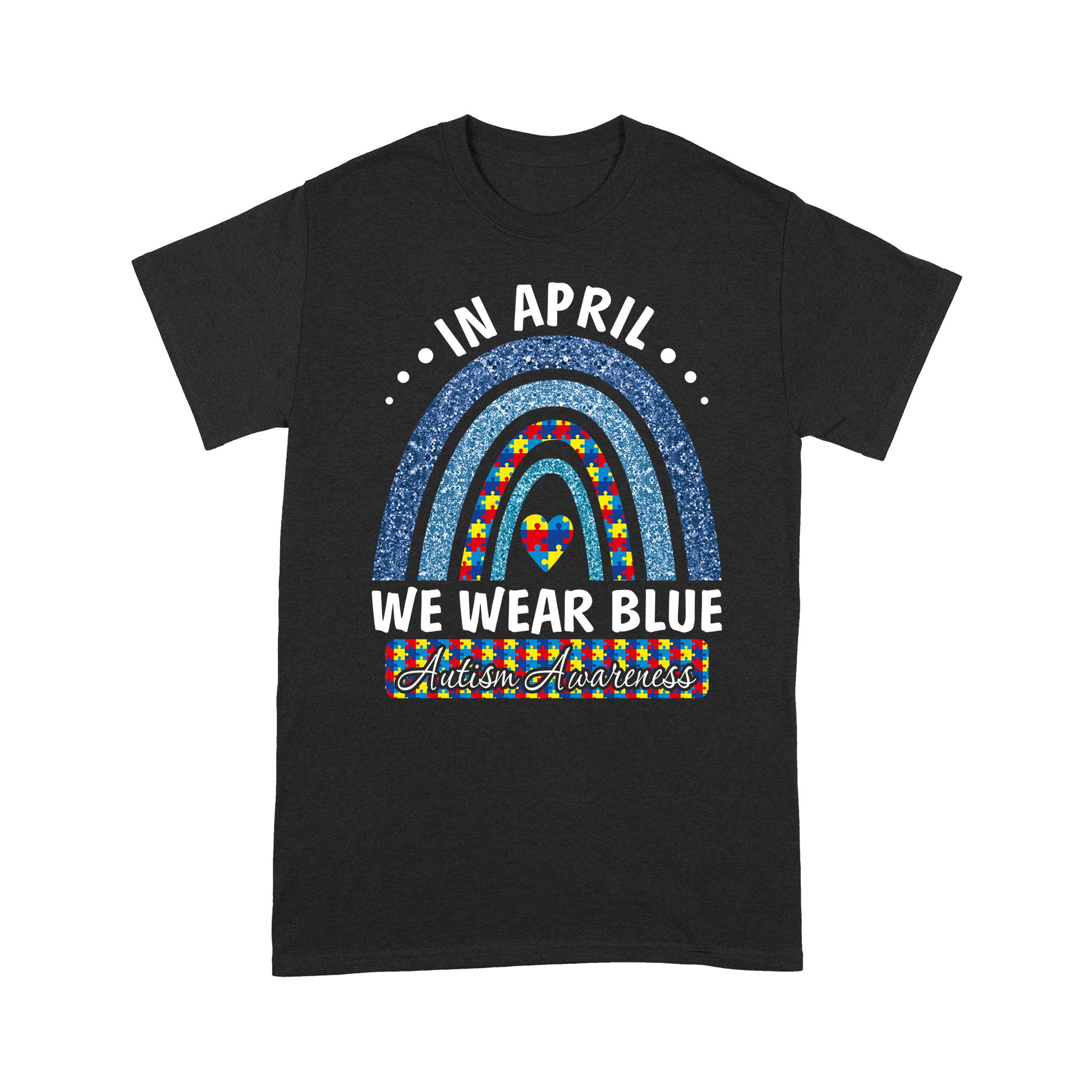 Autism Rainbow In April We Wear Tees Blue Autism Awareness Shirt – Standard T-shirt