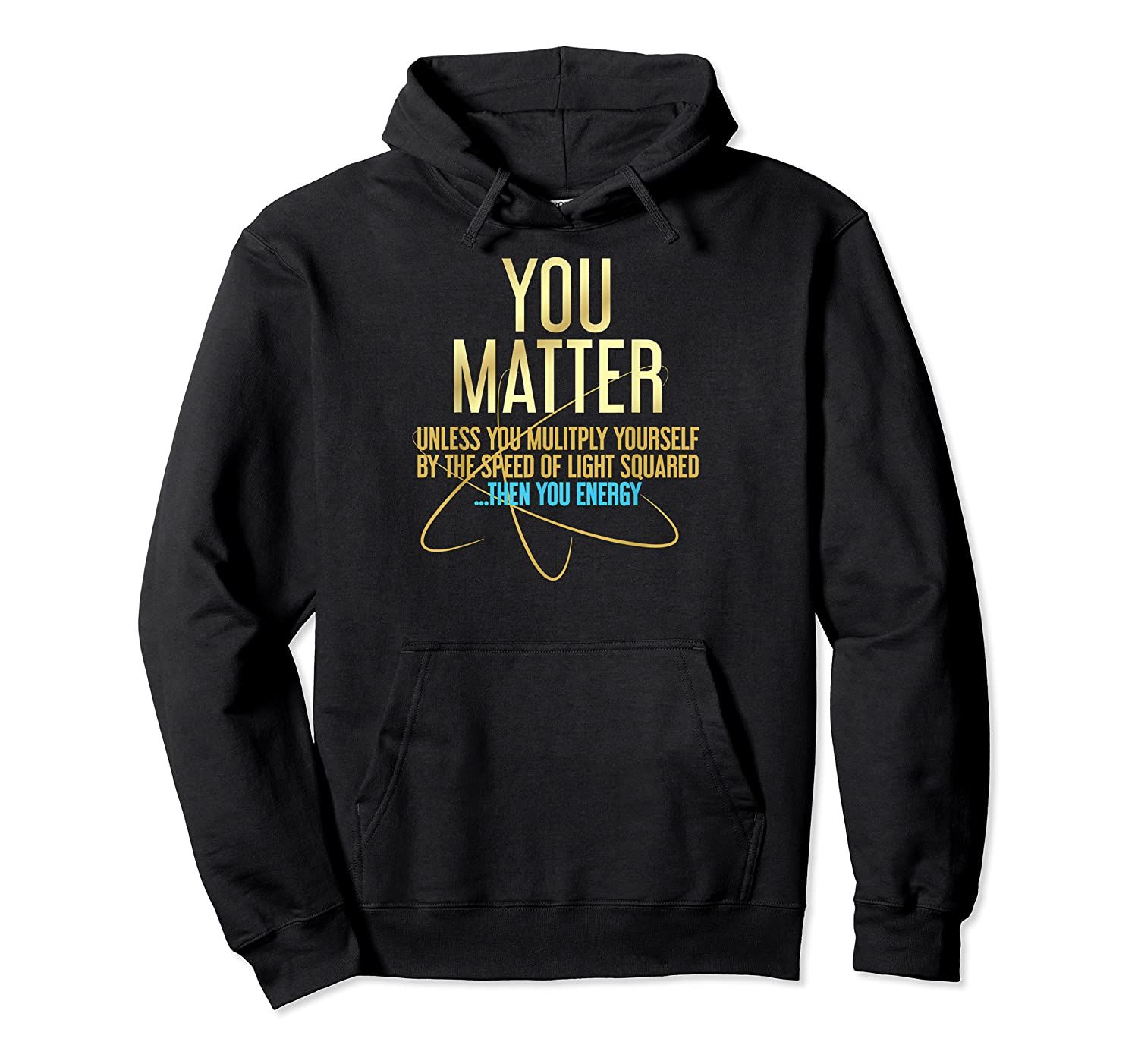 You Matter You Energy Funny Science Pullover Hoodie, T-Shirt, Sweatshirt