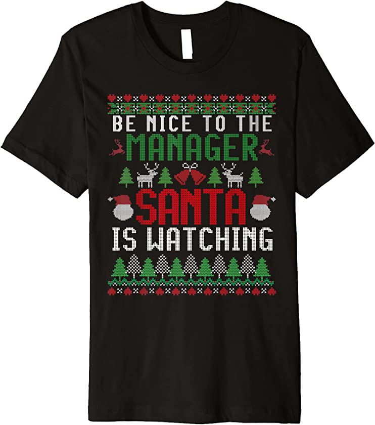 Be Nice to the Manager Santa is Watching Ugly Christmas Premium T-Shirt