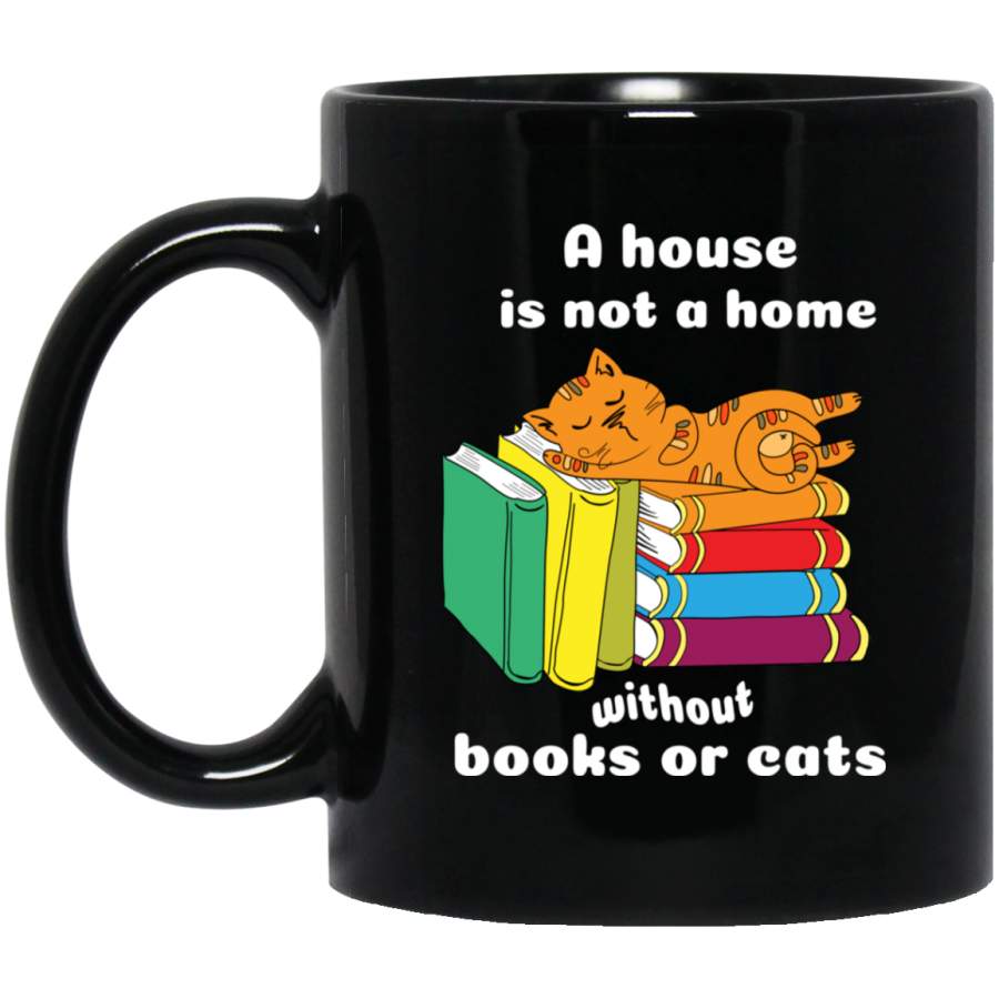 Cat Coffee Mug A House Is Not A Home Without Book Or Cats Kitten Lovers 11oz – 15oz Black Mug